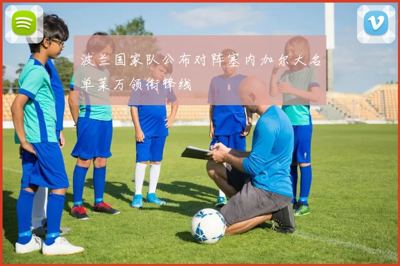 波兰国家队公布对阵塞内加尔大名单莱万领衔锋线