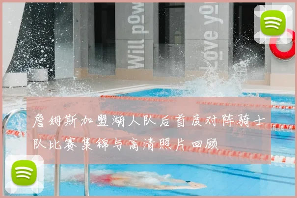 詹姆斯加盟湖人队后首度对阵骑士队比赛集锦与高清照片回顾