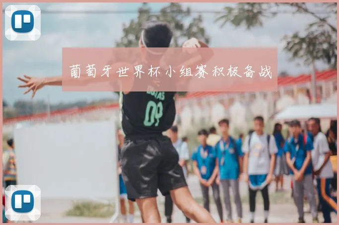葡萄牙世界杯小组赛积极备战