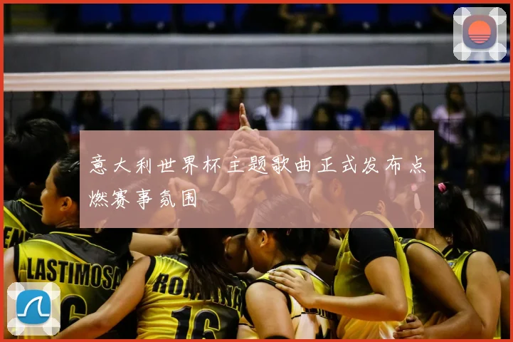 意大利世界杯主题歌曲正式发布点燃赛事氛围