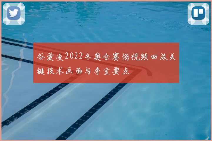 谷爱凌2022冬奥会赛场视频回放关键技术画面与夺金要点