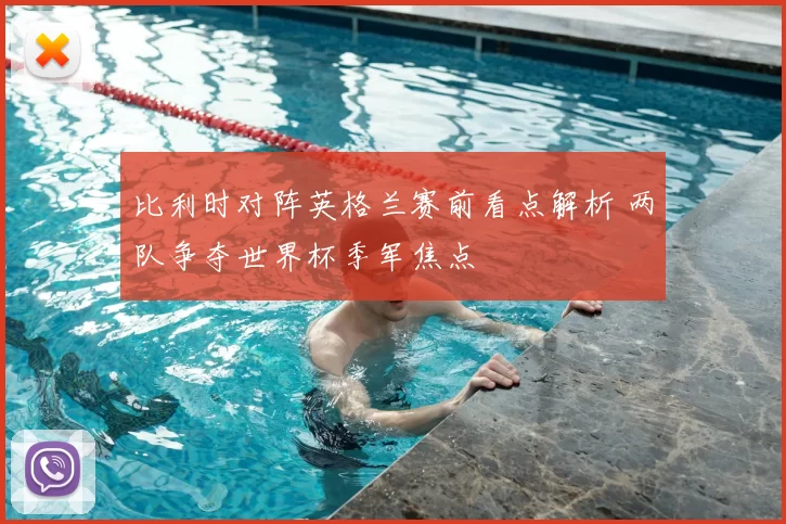 比利时对阵英格兰赛前看点解析 两队争夺世界杯季军焦点