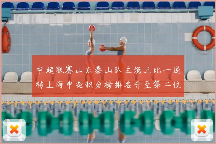 中超联赛山东泰山队主场三比一逆转上海申花积分榜排名升至第二位