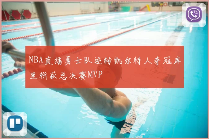 NBA直播勇士队逆转凯尔特人夺冠库里斩获总决赛MVP